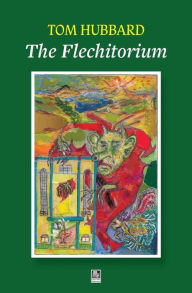 Title: The Flechitorium: Ballads, Gaitherins, a Legend and a Tale from the fowk's Republic of Fife, Author: Tom Hubbard