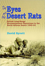 Title: The Eyes of the Desert Rats: British Long-Range Reconnaissance Operations in the North African Desert 1940-43, Author: David Syrett