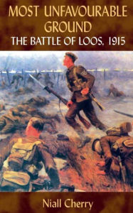 Title: Most Unfavourable Ground: The Battle of Loos, 1915, Author: Niall Cherry