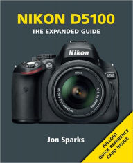 Nikon D5100: The Expanded Guide