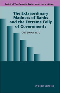 Title: The Extraordinary Madness Of Banks And The Extreme Folly Of Governments, Author: Chris Skinner
