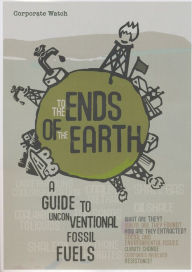 Title: To the Ends of the Earth: A Guide to Unconventional Fossil Fuels, Author: Chris Kitchen
