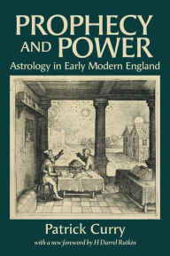 Title: Prophecy and Power: Astrology in Early Modern England, Author: Patrick Curry