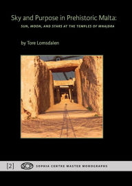 Title: Sky and Purpose in Prehistoric Malta: Sun, Moon, and Stars at the Temples of Mnajdra, Author: Tore Lomsdalen