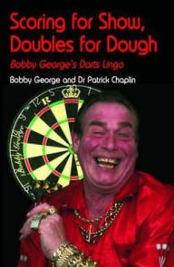 Scoring for Show, Doubles for Dough: Bobby George's Darts Lingo. Bobby George and Patrick Chaplin
