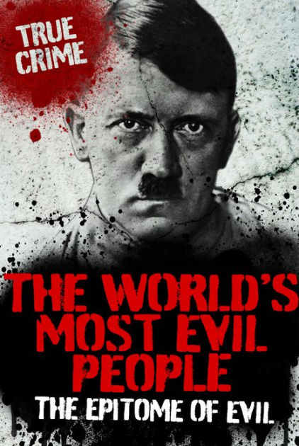 the-world-s-most-evil-people-the-epitome-of-evil-by-rodney-castleden