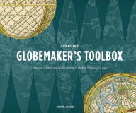 Title: A Renaissance Globemaker's Toolbox: Johannes Schöner and the Revolution of Modern Science, 1475-1550, Author: John W. Hessler