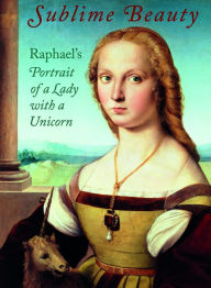 Title: Sublime Beauty: Raphael¿s Portrait of a Lady with a Unicorn, Author: Esther Bell