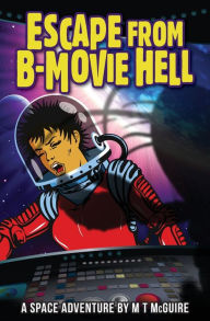 Title: Escape From B-Movie Hell, Author: M T McGuire