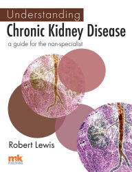 Title: Understanding Chronic Kidney Disease: A guide for the non-specialist, Author: Dr Robert Lewis