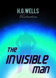 Title: The Invisible Man: A Grotesque Romance, Author: H. G. Wells