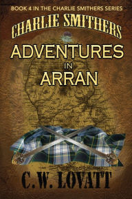 Title: Charlie Smithers: Adventures in Arran, Author: C W Lovatt