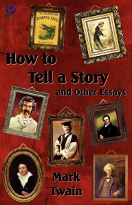 Title: How to Tell a Story and Other Essays, Author: Mark Twain