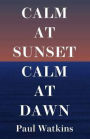 Calm at Sunset, Calm at Dawn. Paul Watkins
