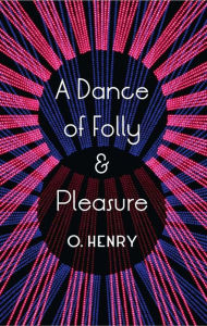 Title: A Dance of Folly and Pleasure, Author: O. Henry
