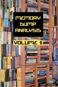 Title: Memory Dump Analysis Anthology, Volume 6, Author: Dmitry Vostokov