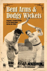 Title: Bent Arms & Dodgy Wickets: England's Troubled Reign as Test Match Kings During the Fifties, Author: Tim Quelch