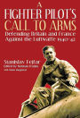 A Fighter Pilot's Call to Arms: Defending Britain and France Against the Luftwaffe, 1940-1942