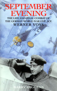 Title: September Evening: The Life and Final Combat of the German World War One Ace: Werner Voss, Author: Barry Diggens