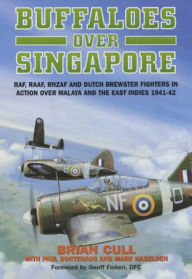Title: Buffaloes over Singapore: RAF, RAAF, RNZAF and Dutch Brester Fighters in Action Over Malaya and the East Indies 1941-1942, Author: Brian Cull