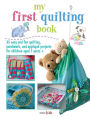 My First Quilting Book: 35 Easy and Fun Quiliting, Patchwork, and Applique Projects for Children Aged 7 Years +