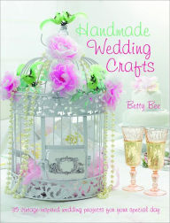 Handmade Wedding Crafts: 35 Vintage-Inspired Wedding Projects for Your Special Day