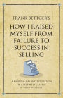 Frank Bettger's How I Raised Myself from Failure to Success in Selling: A modern-day interpretation of a self-help classic