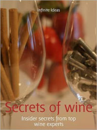 Title: Secrets of wine: Insider secrets from top wine experts, Author: Infinite Ideas