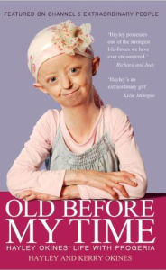 Title: Old Before My Time: Hayley Okines' Life with Progeria, Author: Hayley Okines