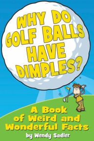 Title: Why Do Golf Balls Have Dimples?: A Book of Weird and Wonderful Science Facts, Author: Wendy Sadler