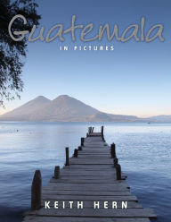 Title: Guatemala in Pictures, Author: Keith Hern