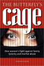 The butterfly's cage: One woman's fight against family tyranny and marital abuse