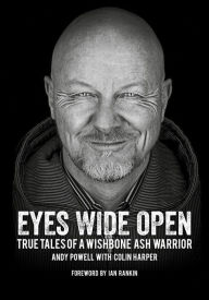 Title: Eyes Wide Open: True Tales of a Wishbone Ash Warrior, Author: Andy Powell