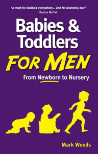 Title: Babies and Toddlers for Men: From Newborn to Nursery, Author: Mark Woods