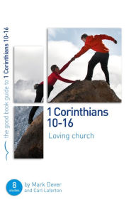 Title: 1 Corinthians 10-16: Loving church: 8 studies for individuals or groups, Author: Mark Dever