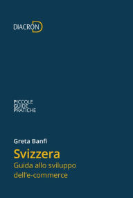 Title: Svizzera. Guida allo sviluppo dell'e-commerce, Author: Greta Banfi
