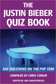Title: The Justin Bieber Quiz Book, Author: Chris Cowlin