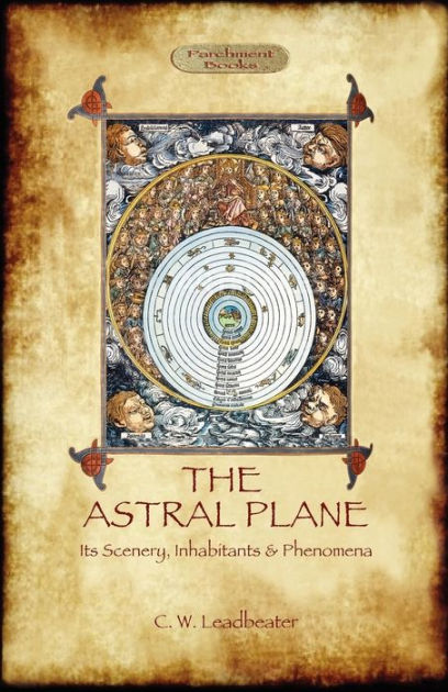 The Astral Plane Its Scenery Inhabitants Phenomena By Charles W Leadbeater