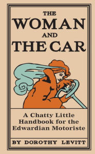The Woman and the Car: A Chatty Little Handbook for the Edwardian Motoriste
