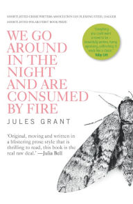 Title: We Go Around In The Night And Are Consumed By Fire, Author: Jules Grant
