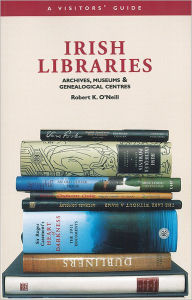 Title: Irish Libraries: Archives, Museums & Genealogical Centres: A Visitor's Guide, Author: Robert K O'Neill
