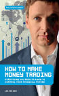 How to Make Money Trading: Everything you need to know to control your financial future