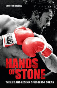 Title: Hands of Stone : The Life and Legend of Roberto Duran, Author: Christian Giudice