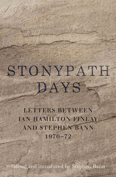 Stonypath Days: Letters between Ian Hamilton Finlay and Stephen Bann 1970-72