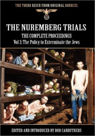 Title: The Nuremberg Trials - The Complete Proceedings Vol 3: The Policy to Exterminate the Jews, Author: Bob Carruthers