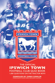 Title: The Official Ipswich Town Football Club Quiz Book, Author: Chris Cowlin