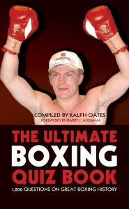 Title: The Ultimate Boxing Quiz Book: 1,200 Questions on Great Boxing History, Author: Ralph Oates