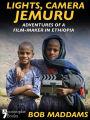 Lights, Camera, Jemuru: Adventures Of A Film-Maker In Ethiopia