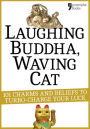 Laughing Buddha, Waving Cat: 101 Charms and Beliefs to Turbo-Charge Your Luck