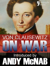 Title: On War - an Andy McNab War Classic: The beautifully reproduced illustrated 1908 edition, with introduction by Andy McNab, notes by Col. F.N. Maude and brief memoir of General Clausewitz, Author: Carl Von Clausewitz